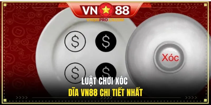 Luật chơi Xóc Dĩa VN88 chi tiết nhất